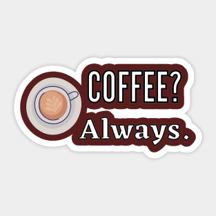 Coffee? Always Sticker